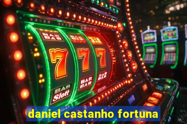 daniel castanho fortuna